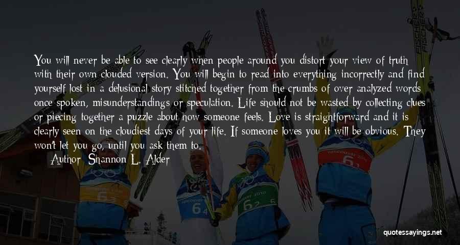 Shannon L. Alder Quotes: You Will Never Be Able To See Clearly When People Around You Distort Your View Of Truth With Their Own