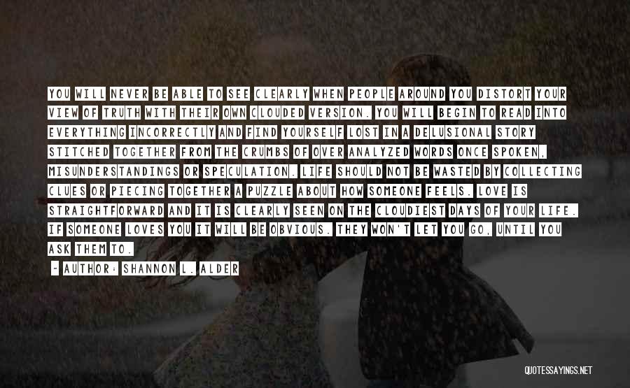 Shannon L. Alder Quotes: You Will Never Be Able To See Clearly When People Around You Distort Your View Of Truth With Their Own