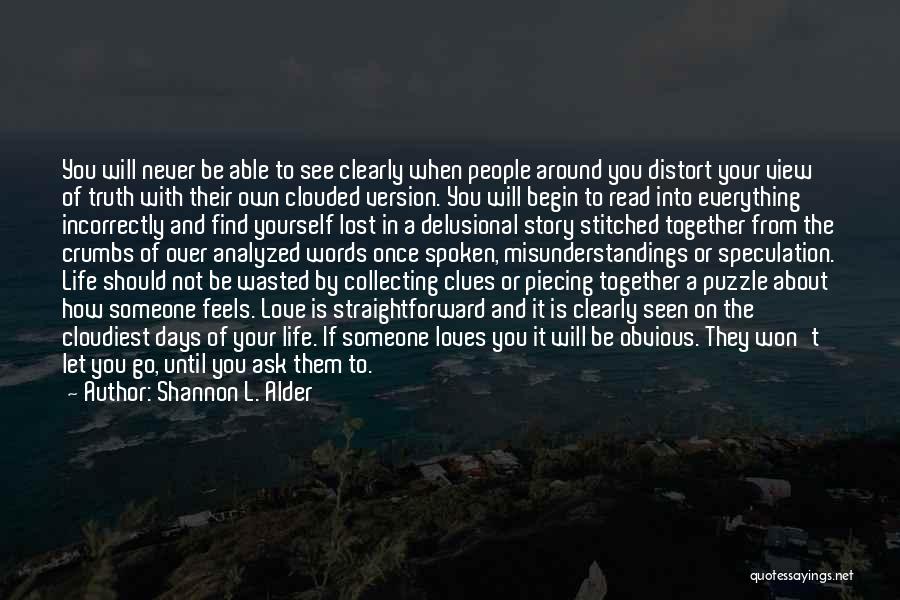 Shannon L. Alder Quotes: You Will Never Be Able To See Clearly When People Around You Distort Your View Of Truth With Their Own