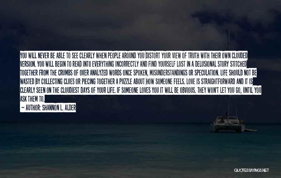 Shannon L. Alder Quotes: You Will Never Be Able To See Clearly When People Around You Distort Your View Of Truth With Their Own