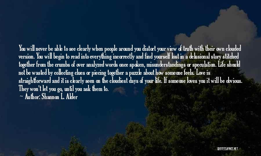 Shannon L. Alder Quotes: You Will Never Be Able To See Clearly When People Around You Distort Your View Of Truth With Their Own