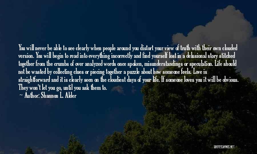 Shannon L. Alder Quotes: You Will Never Be Able To See Clearly When People Around You Distort Your View Of Truth With Their Own