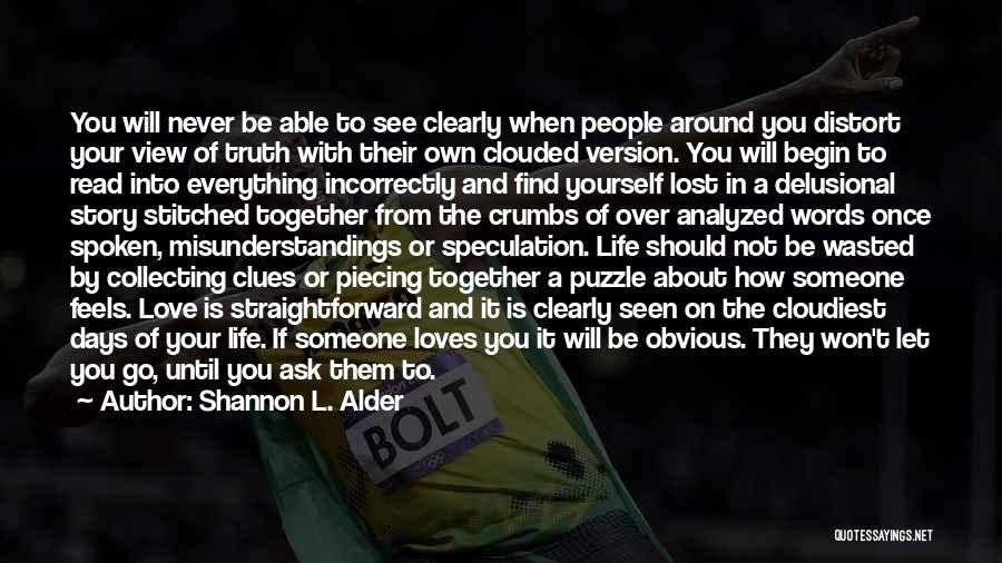 Shannon L. Alder Quotes: You Will Never Be Able To See Clearly When People Around You Distort Your View Of Truth With Their Own