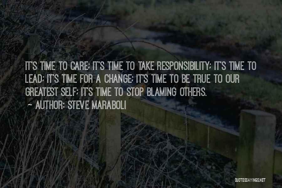 Steve Maraboli Quotes: It's Time To Care; It's Time To Take Responsibility; It's Time To Lead; It's Time For A Change; It's Time