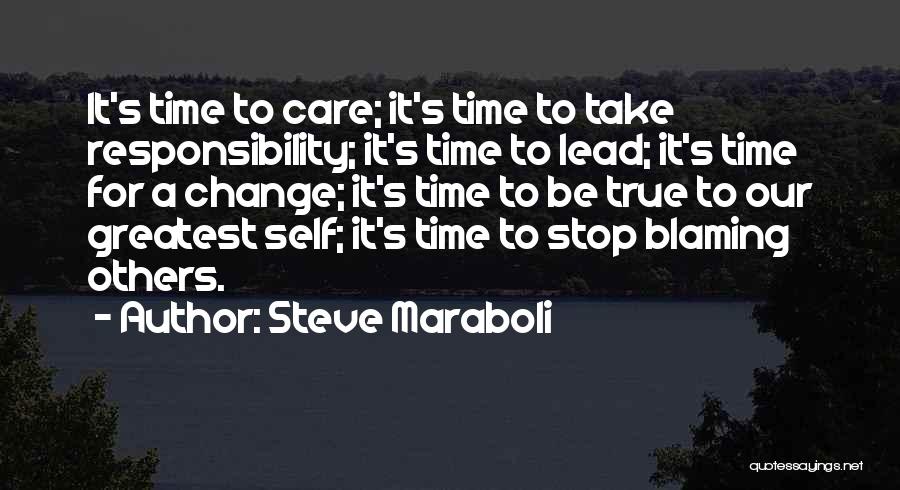 Steve Maraboli Quotes: It's Time To Care; It's Time To Take Responsibility; It's Time To Lead; It's Time For A Change; It's Time