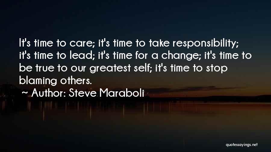 Steve Maraboli Quotes: It's Time To Care; It's Time To Take Responsibility; It's Time To Lead; It's Time For A Change; It's Time