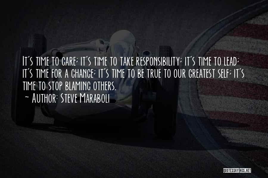 Steve Maraboli Quotes: It's Time To Care; It's Time To Take Responsibility; It's Time To Lead; It's Time For A Change; It's Time