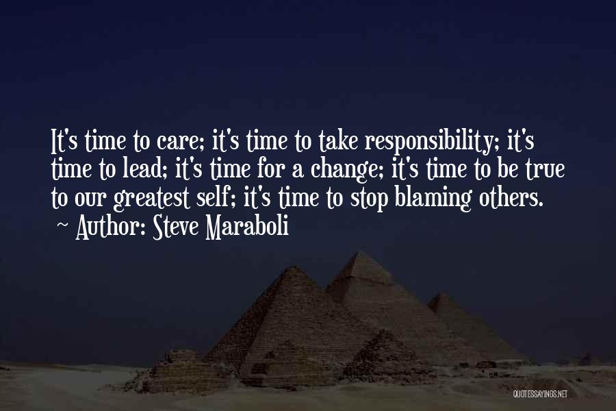 Steve Maraboli Quotes: It's Time To Care; It's Time To Take Responsibility; It's Time To Lead; It's Time For A Change; It's Time