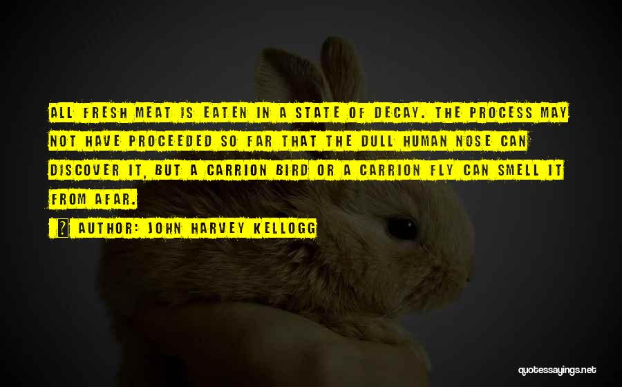 John Harvey Kellogg Quotes: All Fresh Meat Is Eaten In A State Of Decay. The Process May Not Have Proceeded So Far That The