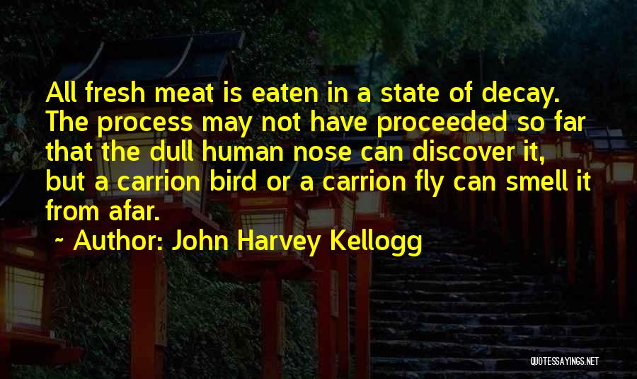 John Harvey Kellogg Quotes: All Fresh Meat Is Eaten In A State Of Decay. The Process May Not Have Proceeded So Far That The