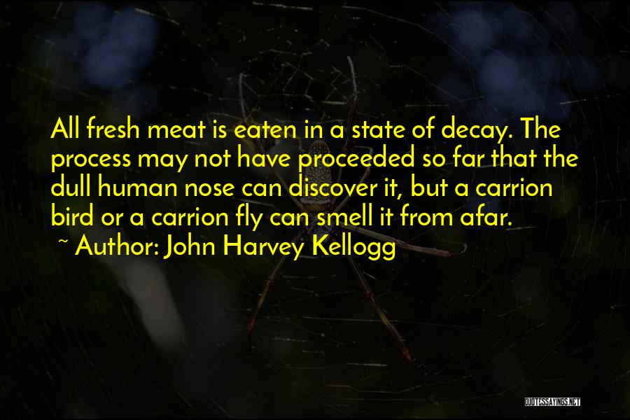 John Harvey Kellogg Quotes: All Fresh Meat Is Eaten In A State Of Decay. The Process May Not Have Proceeded So Far That The