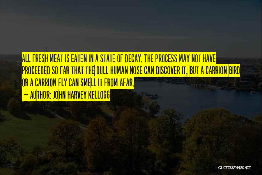 John Harvey Kellogg Quotes: All Fresh Meat Is Eaten In A State Of Decay. The Process May Not Have Proceeded So Far That The