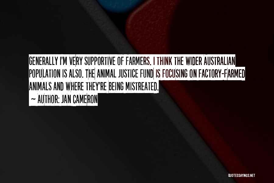 Jan Cameron Quotes: Generally I'm Very Supportive Of Farmers. I Think The Wider Australian Population Is Also. The Animal Justice Fund Is Focusing