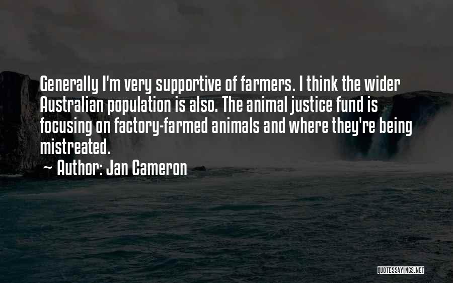 Jan Cameron Quotes: Generally I'm Very Supportive Of Farmers. I Think The Wider Australian Population Is Also. The Animal Justice Fund Is Focusing