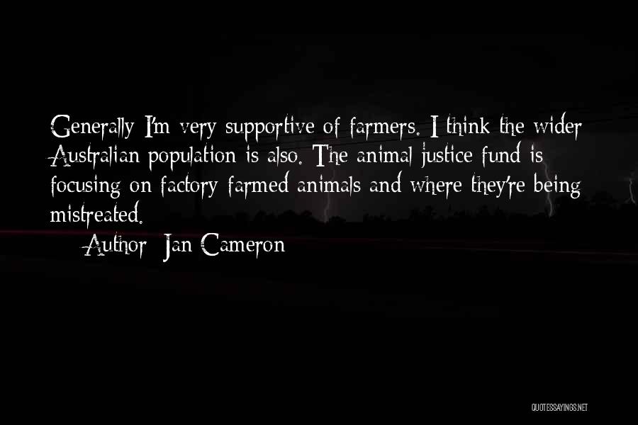 Jan Cameron Quotes: Generally I'm Very Supportive Of Farmers. I Think The Wider Australian Population Is Also. The Animal Justice Fund Is Focusing