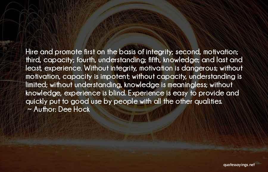 Dee Hock Quotes: Hire And Promote First On The Basis Of Integrity; Second, Motivation; Third, Capacity; Fourth, Understanding; Fifth, Knowledge; And Last And
