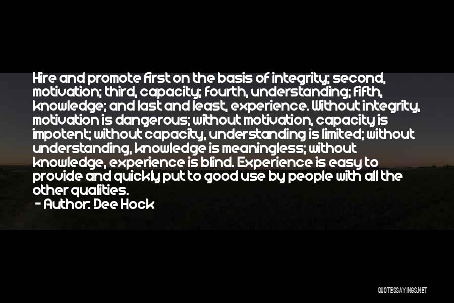 Dee Hock Quotes: Hire And Promote First On The Basis Of Integrity; Second, Motivation; Third, Capacity; Fourth, Understanding; Fifth, Knowledge; And Last And