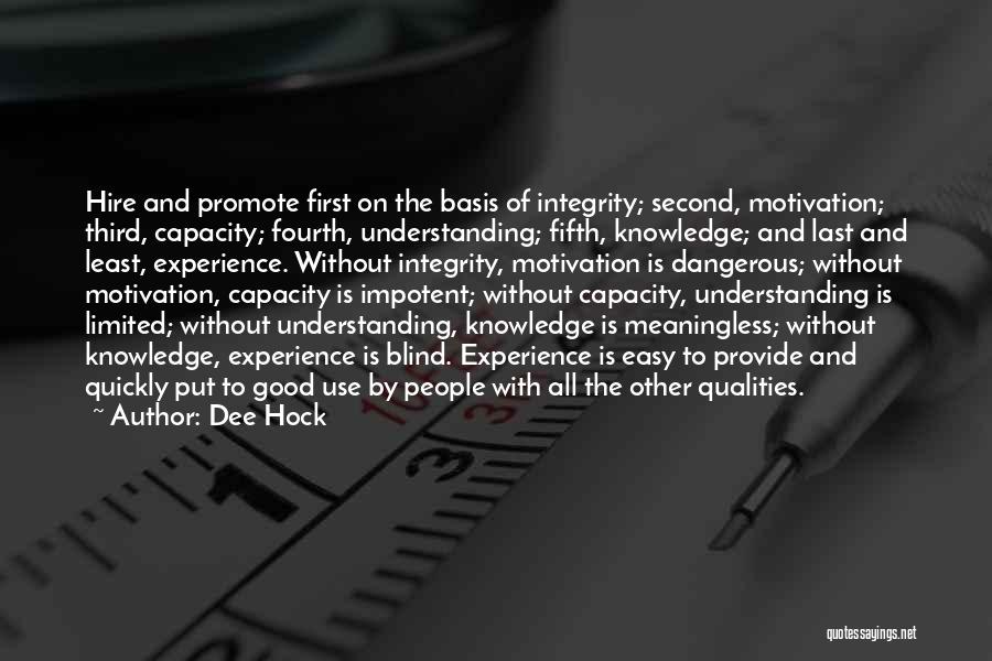 Dee Hock Quotes: Hire And Promote First On The Basis Of Integrity; Second, Motivation; Third, Capacity; Fourth, Understanding; Fifth, Knowledge; And Last And