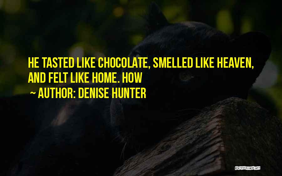 Denise Hunter Quotes: He Tasted Like Chocolate, Smelled Like Heaven, And Felt Like Home. How