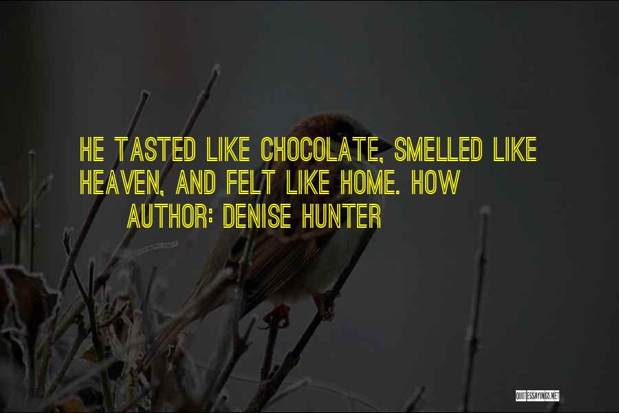 Denise Hunter Quotes: He Tasted Like Chocolate, Smelled Like Heaven, And Felt Like Home. How