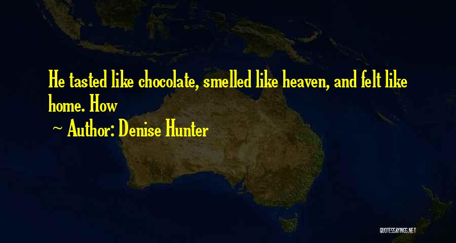 Denise Hunter Quotes: He Tasted Like Chocolate, Smelled Like Heaven, And Felt Like Home. How