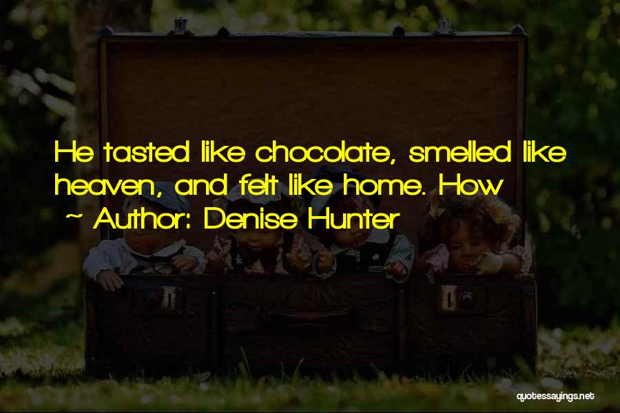 Denise Hunter Quotes: He Tasted Like Chocolate, Smelled Like Heaven, And Felt Like Home. How