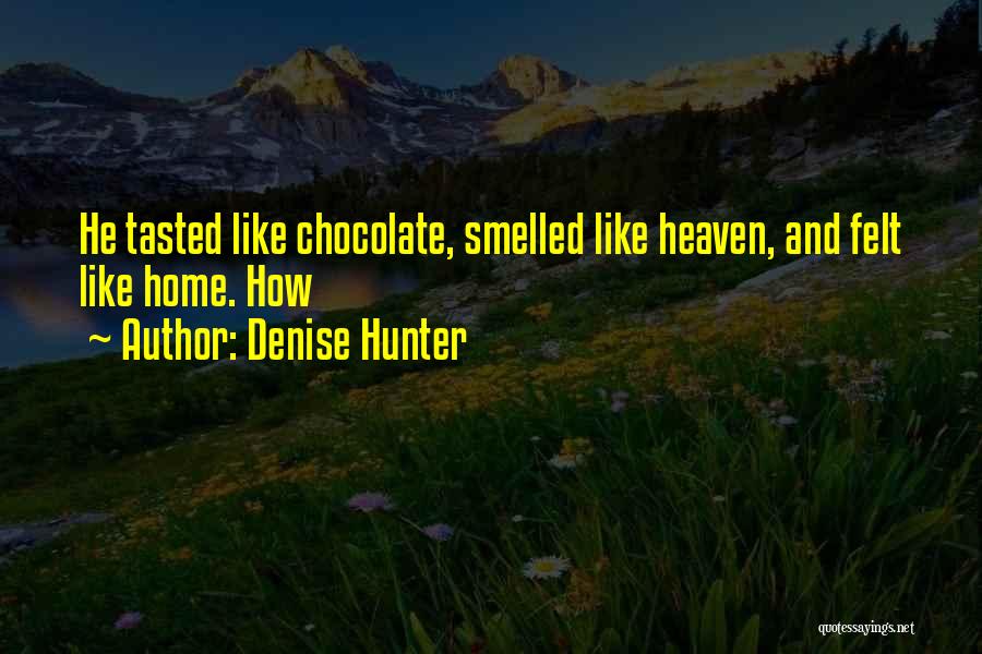 Denise Hunter Quotes: He Tasted Like Chocolate, Smelled Like Heaven, And Felt Like Home. How