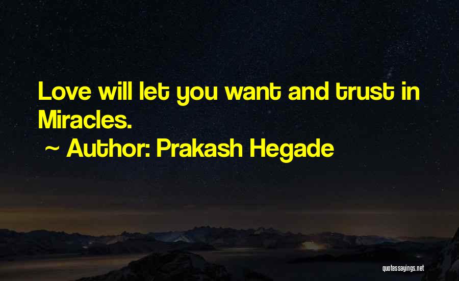 Prakash Hegade Quotes: Love Will Let You Want And Trust In Miracles.
