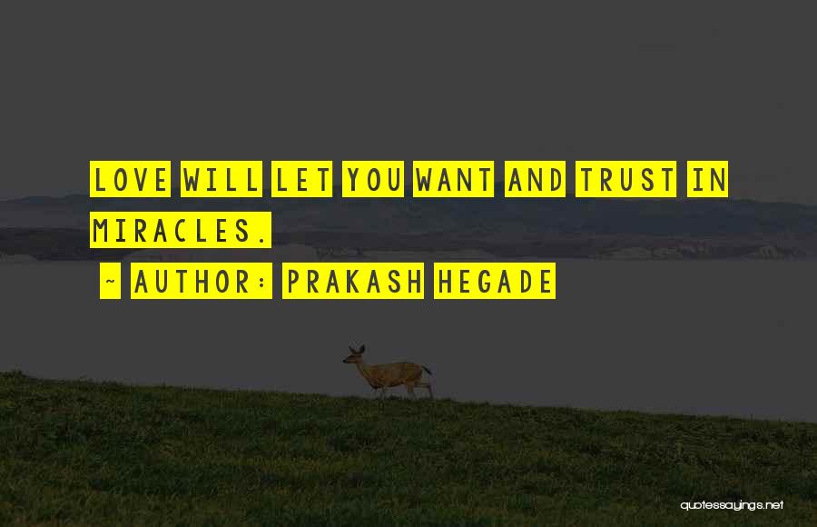 Prakash Hegade Quotes: Love Will Let You Want And Trust In Miracles.