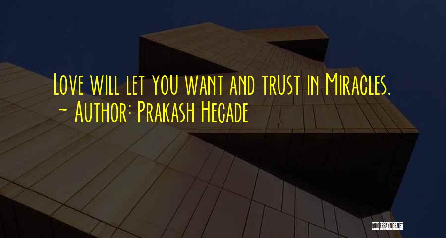 Prakash Hegade Quotes: Love Will Let You Want And Trust In Miracles.