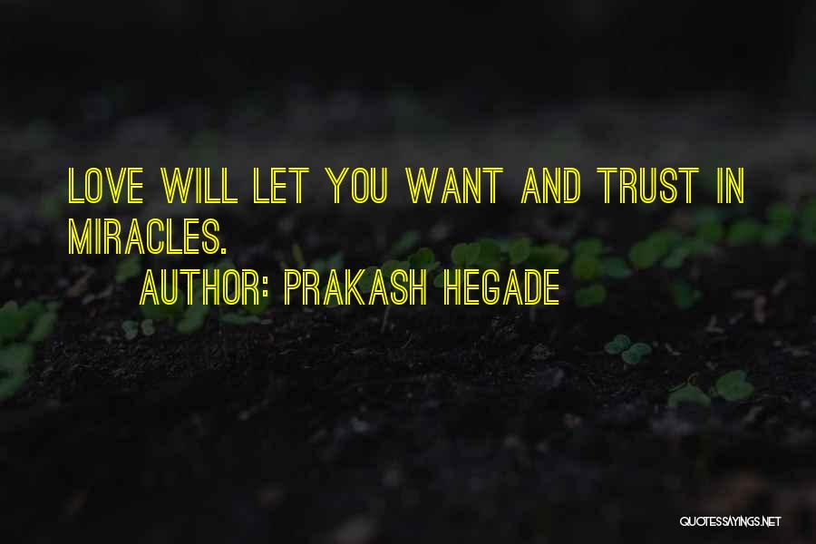 Prakash Hegade Quotes: Love Will Let You Want And Trust In Miracles.