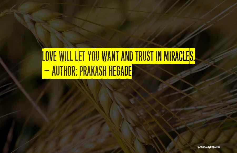 Prakash Hegade Quotes: Love Will Let You Want And Trust In Miracles.