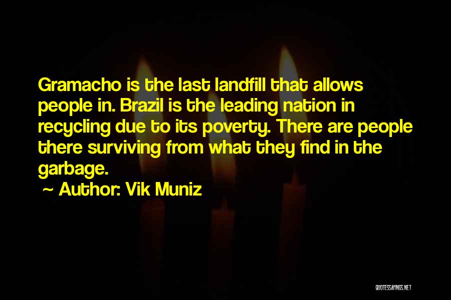 Vik Muniz Quotes: Gramacho Is The Last Landfill That Allows People In. Brazil Is The Leading Nation In Recycling Due To Its Poverty.