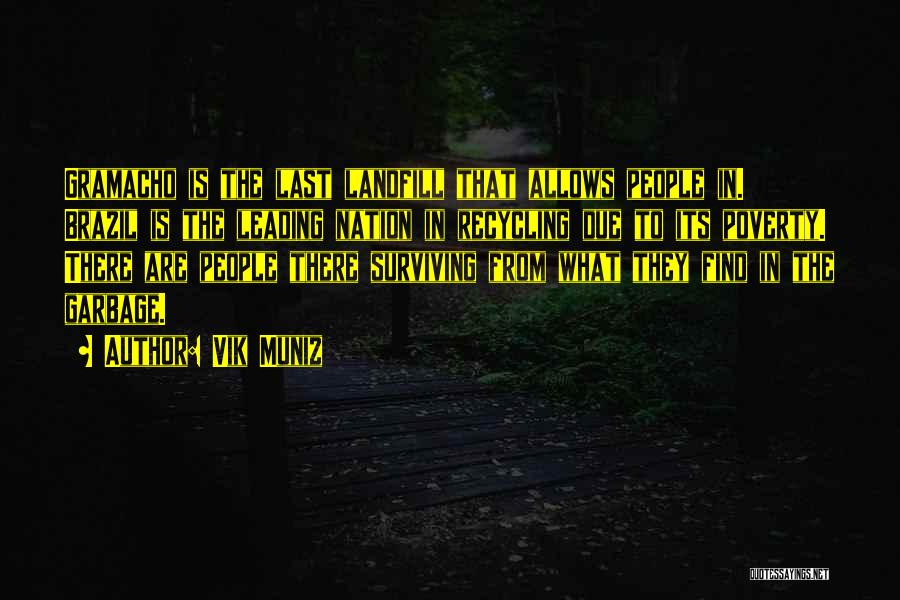 Vik Muniz Quotes: Gramacho Is The Last Landfill That Allows People In. Brazil Is The Leading Nation In Recycling Due To Its Poverty.