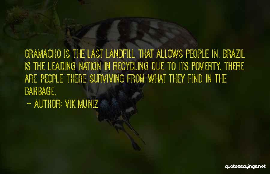 Vik Muniz Quotes: Gramacho Is The Last Landfill That Allows People In. Brazil Is The Leading Nation In Recycling Due To Its Poverty.