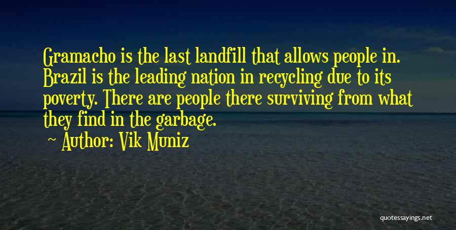 Vik Muniz Quotes: Gramacho Is The Last Landfill That Allows People In. Brazil Is The Leading Nation In Recycling Due To Its Poverty.