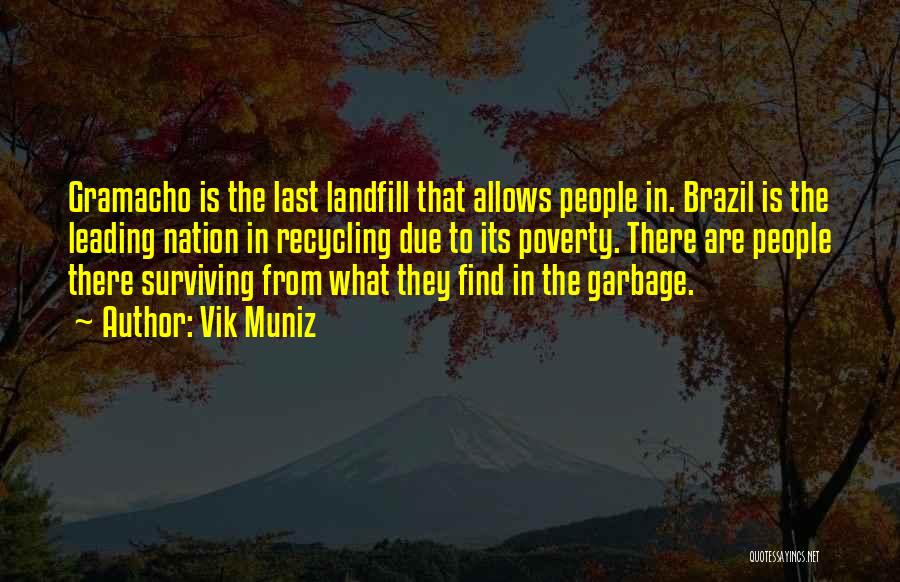 Vik Muniz Quotes: Gramacho Is The Last Landfill That Allows People In. Brazil Is The Leading Nation In Recycling Due To Its Poverty.