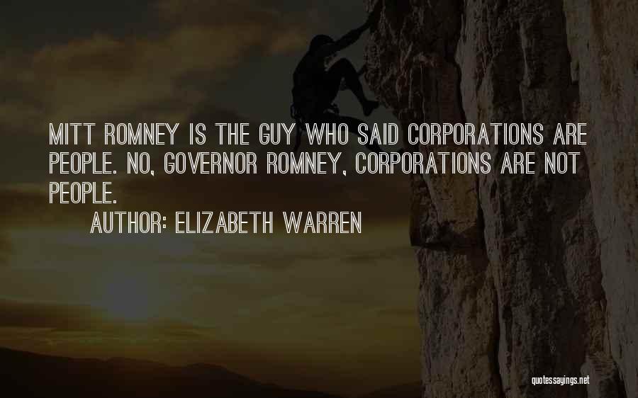 Elizabeth Warren Quotes: Mitt Romney Is The Guy Who Said Corporations Are People. No, Governor Romney, Corporations Are Not People.