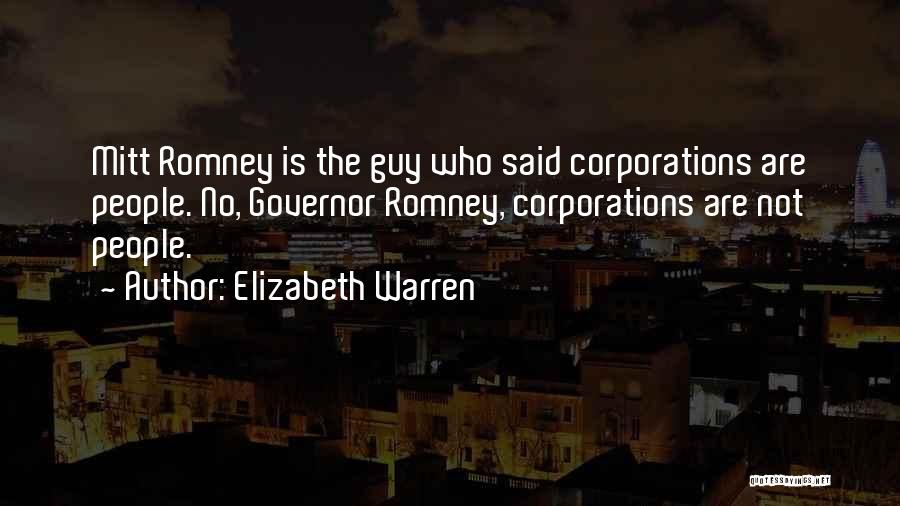 Elizabeth Warren Quotes: Mitt Romney Is The Guy Who Said Corporations Are People. No, Governor Romney, Corporations Are Not People.