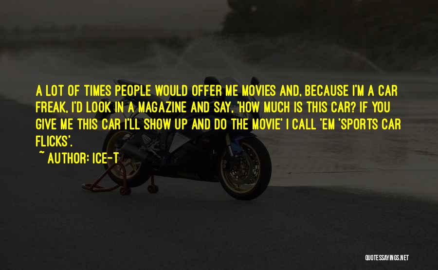 Ice-T Quotes: A Lot Of Times People Would Offer Me Movies And, Because I'm A Car Freak, I'd Look In A Magazine