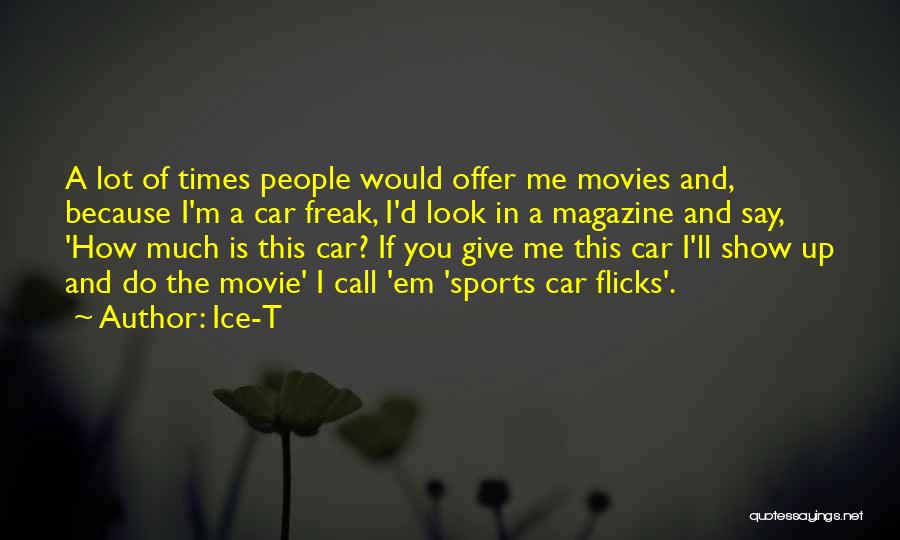 Ice-T Quotes: A Lot Of Times People Would Offer Me Movies And, Because I'm A Car Freak, I'd Look In A Magazine
