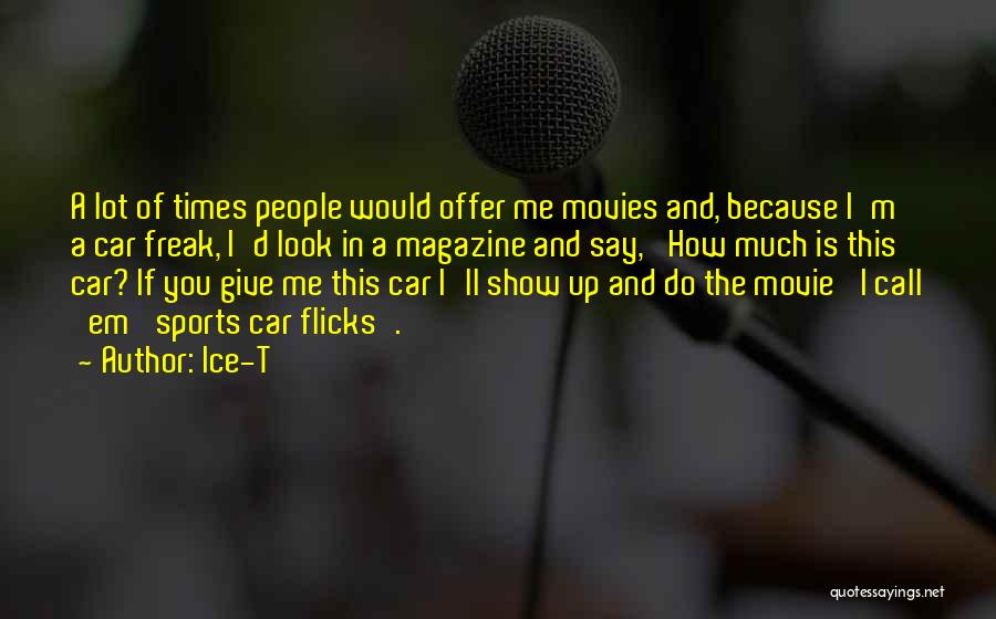 Ice-T Quotes: A Lot Of Times People Would Offer Me Movies And, Because I'm A Car Freak, I'd Look In A Magazine