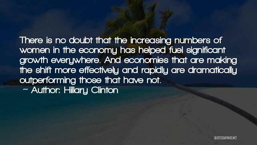 Hillary Clinton Quotes: There Is No Doubt That The Increasing Numbers Of Women In The Economy Has Helped Fuel Significant Growth Everywhere. And