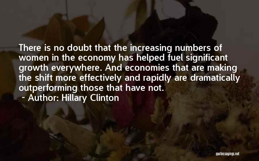 Hillary Clinton Quotes: There Is No Doubt That The Increasing Numbers Of Women In The Economy Has Helped Fuel Significant Growth Everywhere. And