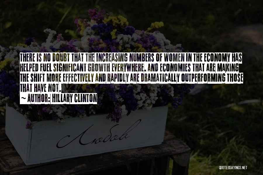 Hillary Clinton Quotes: There Is No Doubt That The Increasing Numbers Of Women In The Economy Has Helped Fuel Significant Growth Everywhere. And