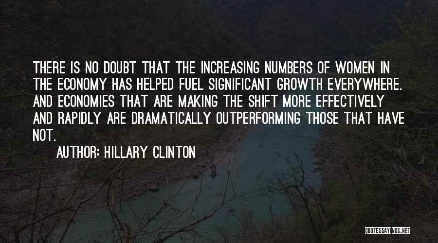 Hillary Clinton Quotes: There Is No Doubt That The Increasing Numbers Of Women In The Economy Has Helped Fuel Significant Growth Everywhere. And