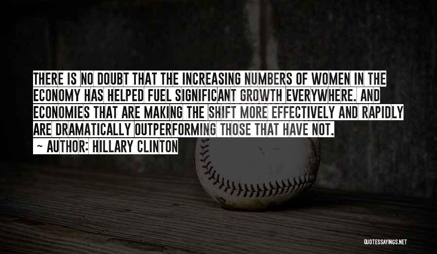 Hillary Clinton Quotes: There Is No Doubt That The Increasing Numbers Of Women In The Economy Has Helped Fuel Significant Growth Everywhere. And