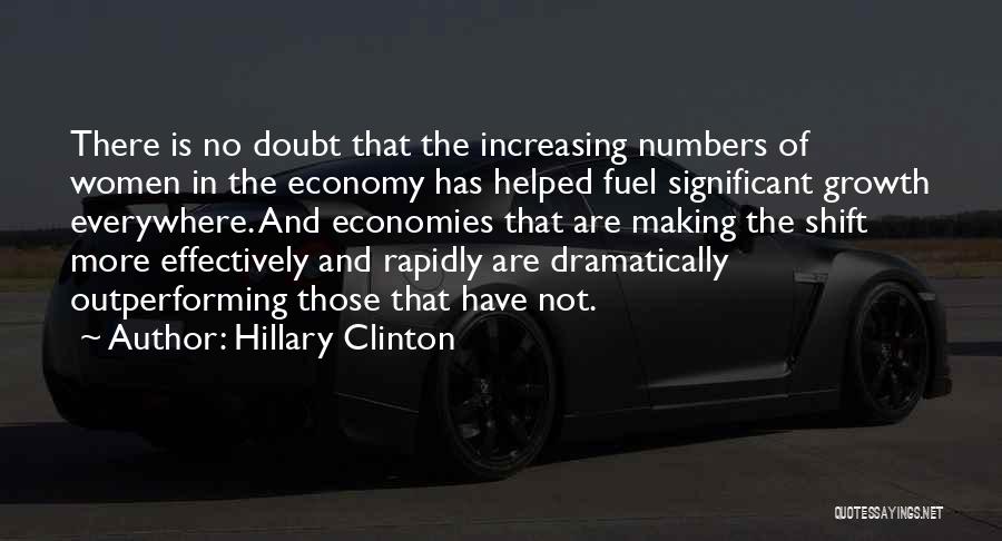 Hillary Clinton Quotes: There Is No Doubt That The Increasing Numbers Of Women In The Economy Has Helped Fuel Significant Growth Everywhere. And