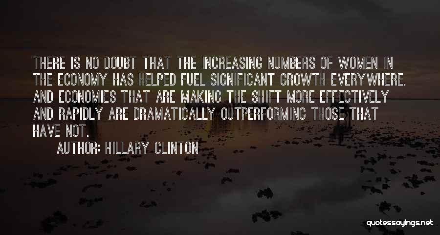 Hillary Clinton Quotes: There Is No Doubt That The Increasing Numbers Of Women In The Economy Has Helped Fuel Significant Growth Everywhere. And