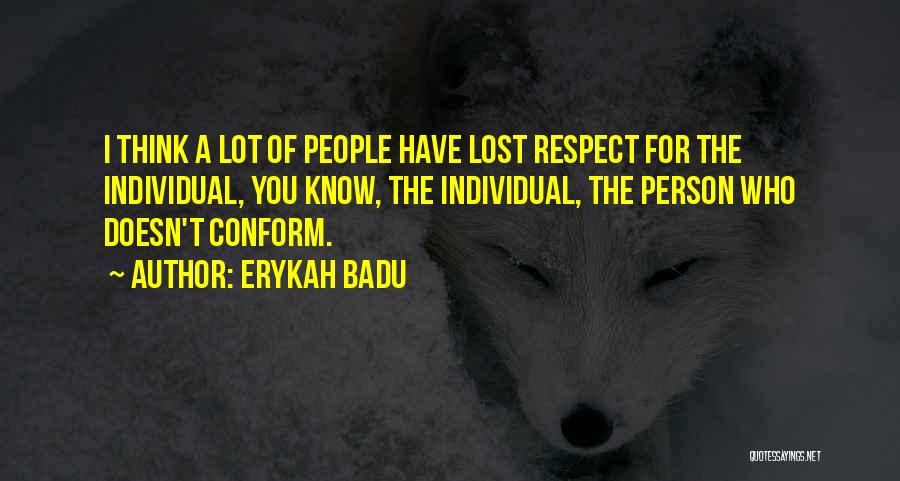 Erykah Badu Quotes: I Think A Lot Of People Have Lost Respect For The Individual, You Know, The Individual, The Person Who Doesn't